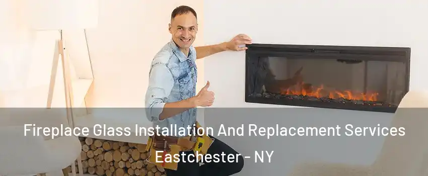  Fireplace Glass Installation And Replacement Services Eastchester - NY