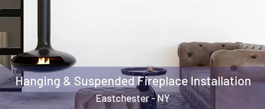  Hanging & Suspended Fireplace Installation Eastchester - NY