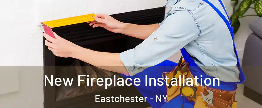 New Fireplace Installation Eastchester - NY