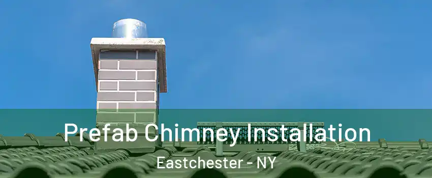  Prefab Chimney Installation Eastchester - NY
