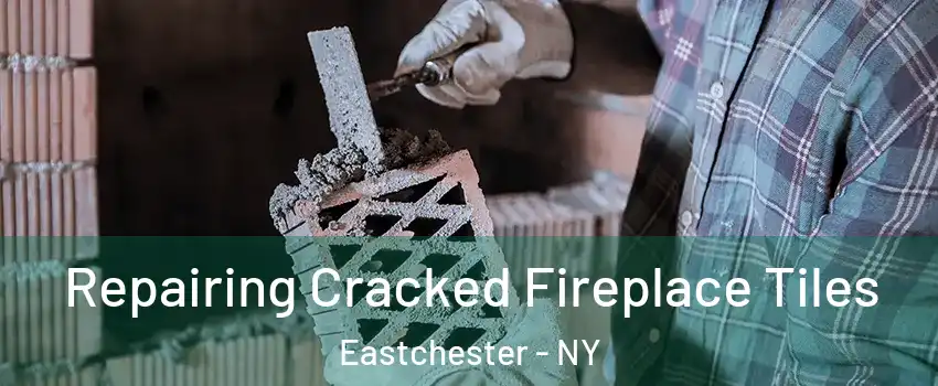  Repairing Cracked Fireplace Tiles Eastchester - NY
