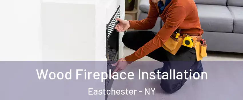  Wood Fireplace Installation Eastchester - NY